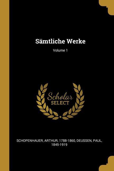 Sämtliche Werke; Volume 1 - Arthur Schopenhauer/ Paul Deussen