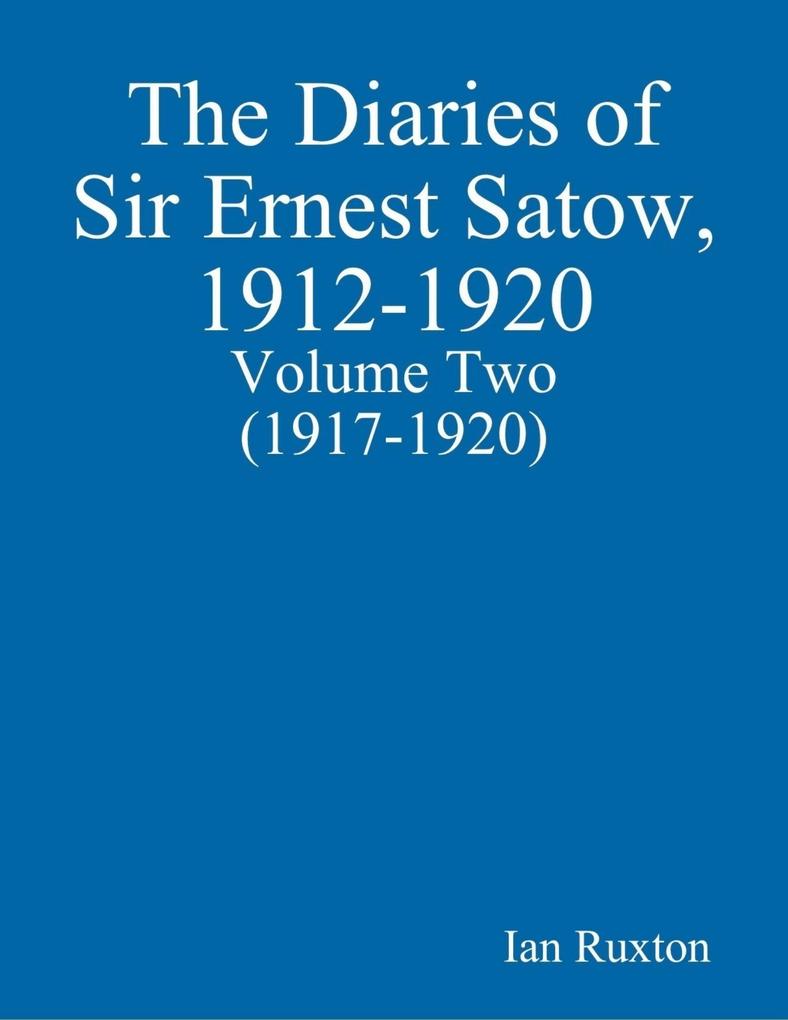 The Diaries of Sir Ernest Satow 1912-1920 - Volume Two (1917-1920)