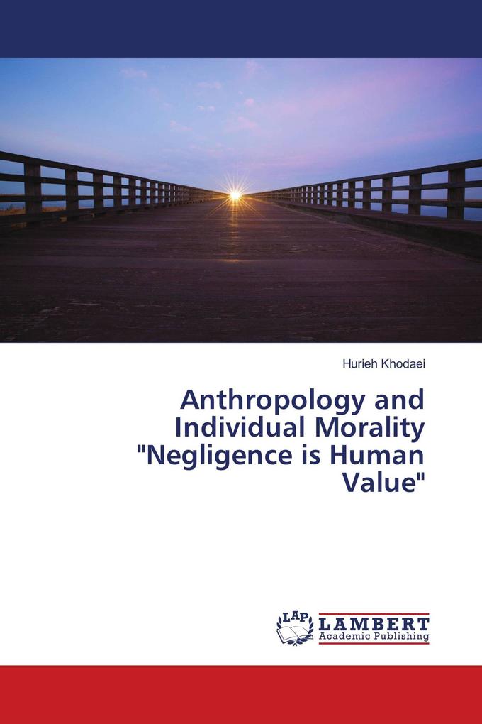 Anthropology and Individual Morality 'Negligence is Human Value'
