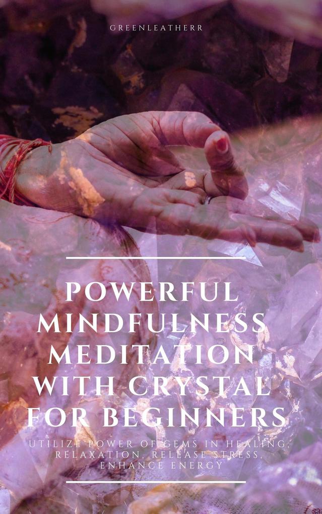 Powerful Mindfulness Meditation with Crystal for Beginners Utilize Power of Gems in Healing Relaxation Release Stress Enhance Energy