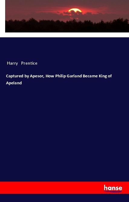 Captured by Apesor How Philip Garland Became King of Apeland