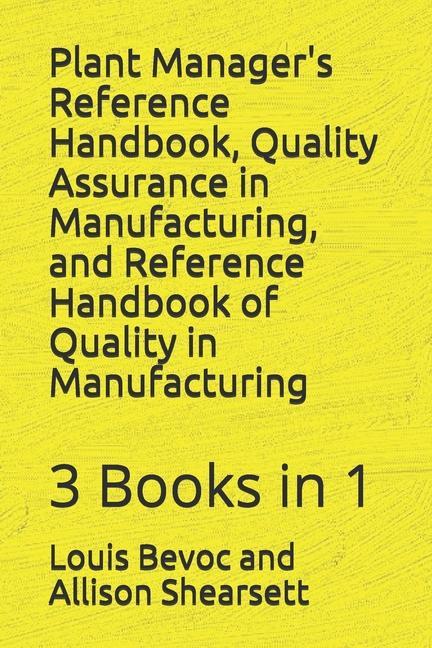 Plant Manager‘s Reference Handbook Quality Assurance in Manufacturing and Reference Handbook of Quality in Manufacturing: 3 Books in 1