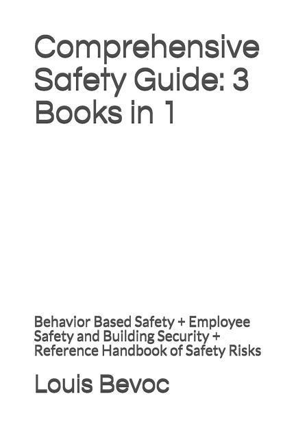 Comprehensive Safety Guide: 3 Books in 1: Behavior Based Safety + Employee Safety and Building Security + Reference Handbook of Safety Risks