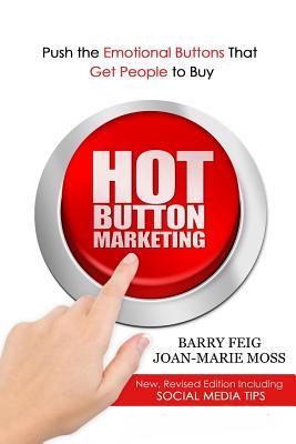 Hot Button Marketing: Push the Emotional Buttons That Get People to Buy.