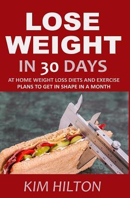 Lose Weight in 30 Days: At Home Weight Loss Diets Carb Cycling and Exercise Plans to Get in Shape in a Month