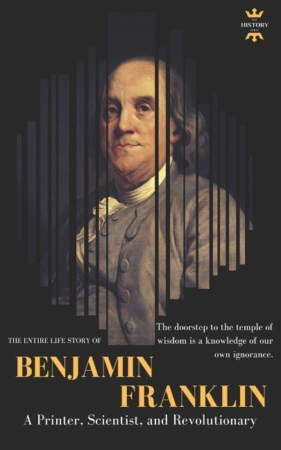 Benjamin Franklin: The Life of a Printer Scientist and Revolutionary