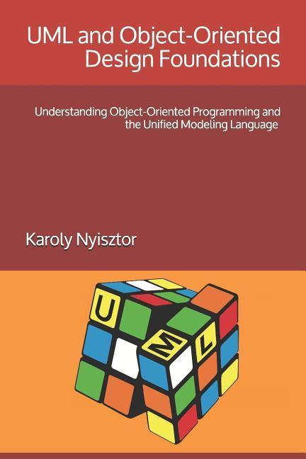 UML and Object-Oriented  Foundations: Understanding Object-Oriented Programming and the Unified Modeling Language