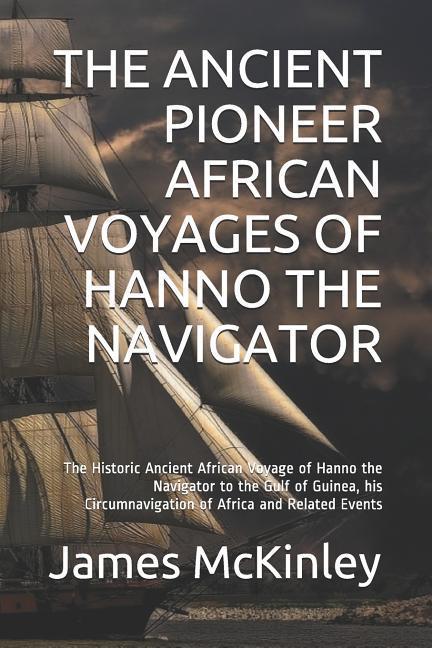 The Ancient Pioneer African Voyages of Hanno the Navigator: The Historic Ancient African Voyage of Hanno the Navigator to the Gulf of Guinea His Circ