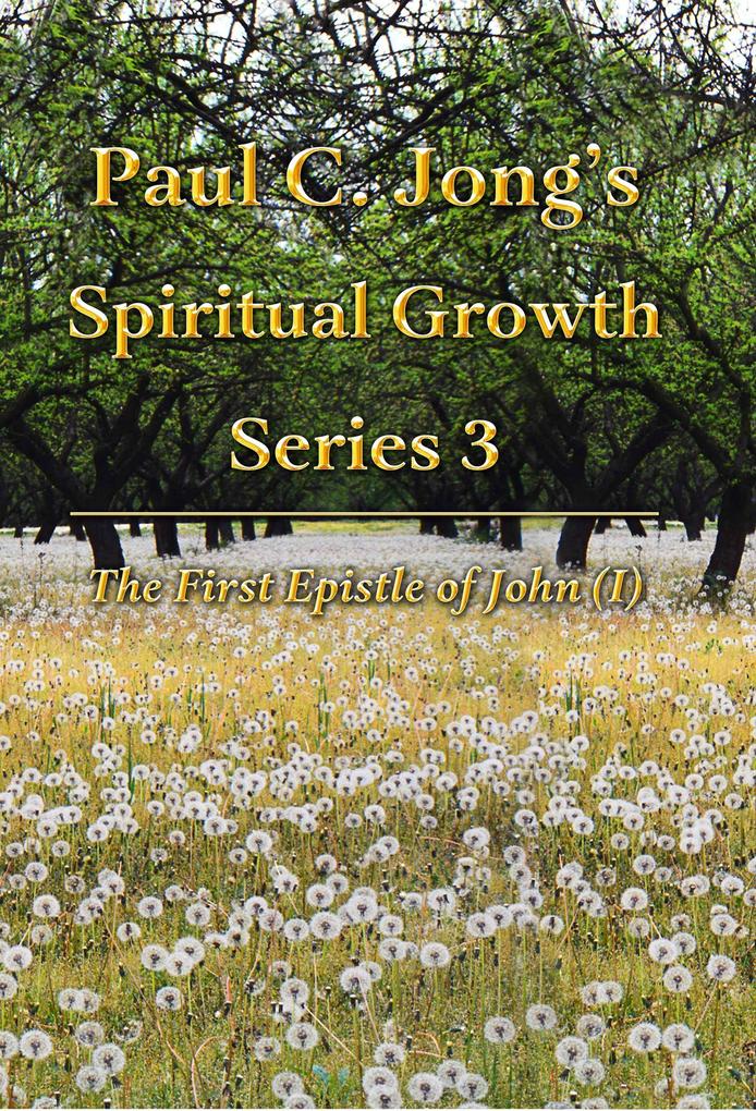 The First Epistle of John (I) - Paul C. Jong's Spiritual Growth Series 3: