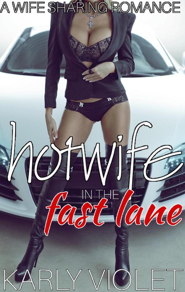 Hotwife In The Fast Lane - A Wife Sharing Romance