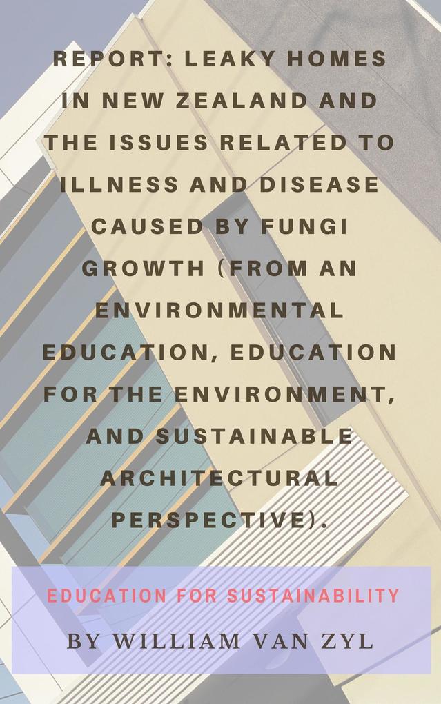 Report: Leaky Homes in New Zealand and the issues related to illness and disease caused by fungi growth - Environmental Education Education for the Environment and Sustainable Architecture.