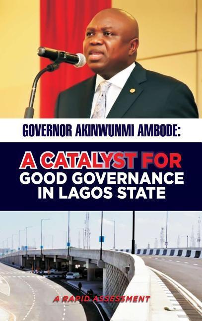 GOVERNOR AKINWUNMI AMBODE A CATALYST FOR GOOD GOVERNANCE IN LAGOS STATE