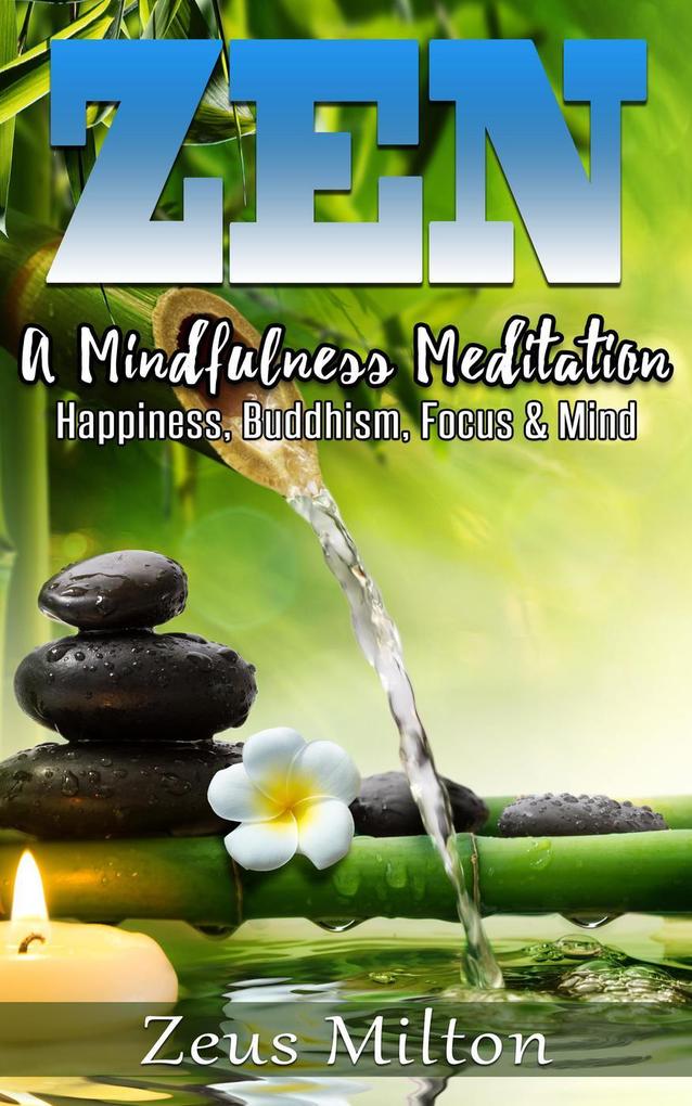 Zen: A Mindfulness Meditation. Happiness Buddhism & Focus
