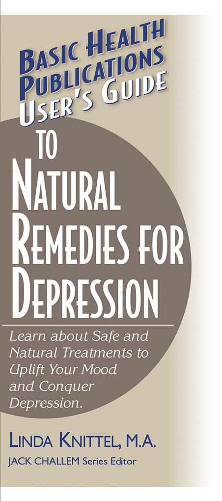 User‘s Guide to Natural Remedies for Depression: Learn about Safe and Natural Treatments to Uplift Your Mood and Conquer Depression
