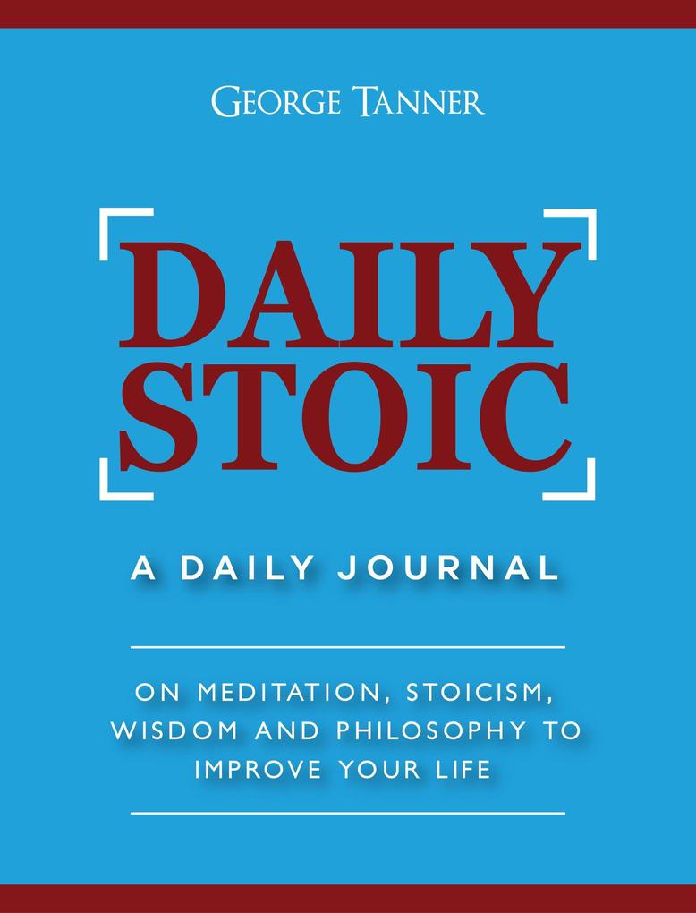 Daily Stoic: A Daily Journal On Meditation Stoicism Wisdom and Philosophy to Improve Your Life