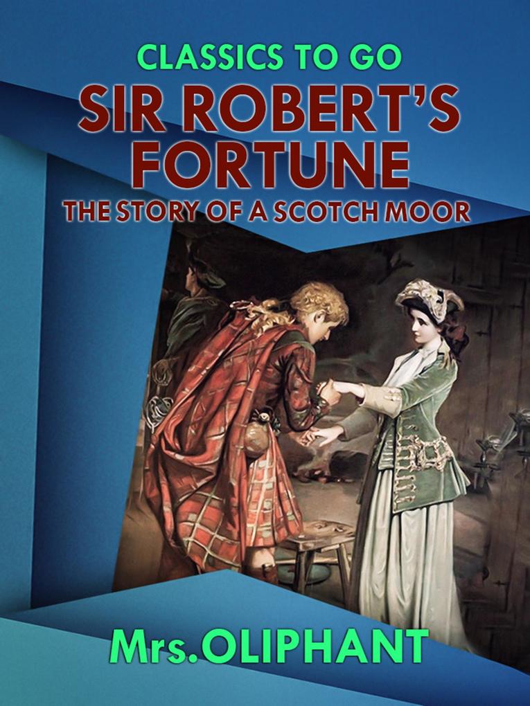 Sir Robert‘s Fortune the Story of a Scotch Moor