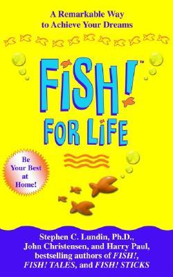 Fish! for Life: A Remarkable Way to Achieve Your Dreams - Stephen C. Lundin/ John Christensen/ Harry Paul