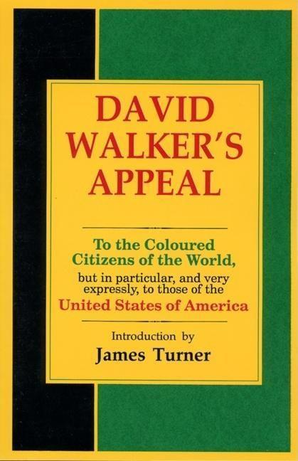 David Walker‘s Appeal in Four Articles Together with a Preamble to the Coloured Citizens of the World But in Particular and Very Expressly to Those of the United States of America