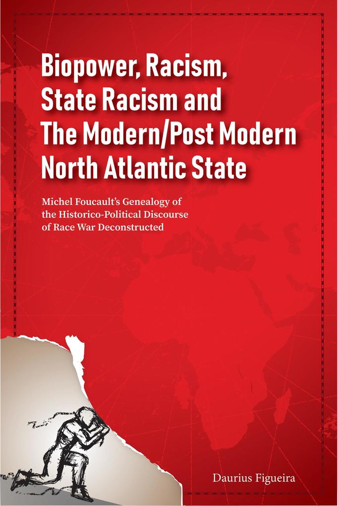 Biopower Racism State Racism and The Modern/Post Modern North Atlantic State: Michel Foucault‘s Genealogy of the Historico-Political Discourse of Race War Deconstructed