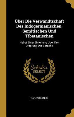 Über Die Verwandtschaft Des Indogermanischen Semitischen Und Tibetanischen: Nebst Einer Einleitung Über Den Ursprung Der Sprache
