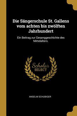 Die Sängerschule St. Gallens Vom Achten Bis Zwölften Jahrhundert: Ein Beitrag Zur Gesanggeschichte Des Mittelalters.