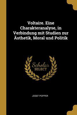 Voltaire. Eine Charakteranalyse in Verbindung Mit Studien Zur Ästhetik Moral Und Politik