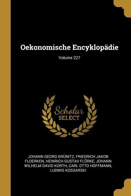 Oekonomische Encyklopädie; Volume 227 - Johann Georg Krunitz/ Heinrich Gustav Florke/ Friedrich Jakob Floerken