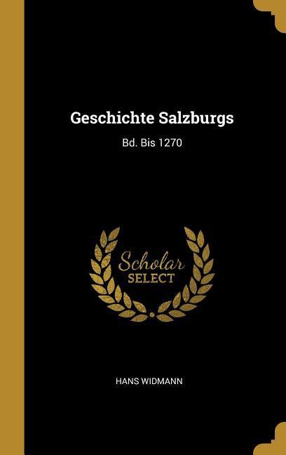 Geschichte Salzburgs: Bd. Bis 1270
