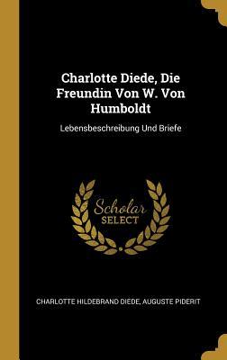 Charlotte Diede Die Freundin Von W. Von Humboldt: Lebensbeschreibung Und Briefe