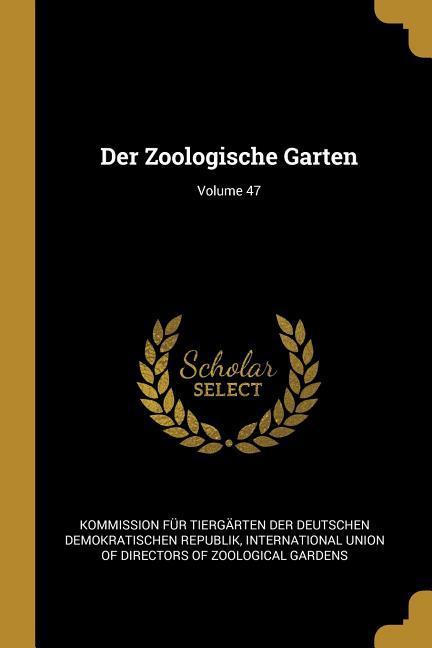 Der Zoologische Garten; Volume 47