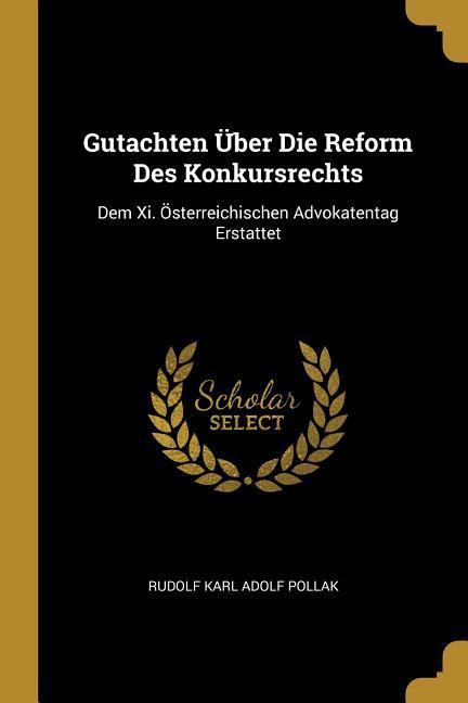 Gutachten Über Die Reform Des Konkursrechts: Dem XI. Österreichischen Advokatentag Erstattet