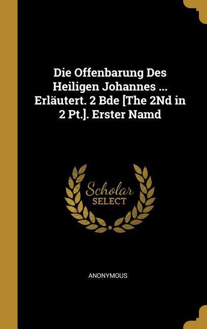 Die Offenbarung Des Heiligen Johannes ... Erläutert. 2 Bde [the 2nd in 2 Pt.]. Erster Namd