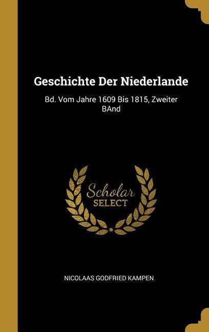 Geschichte Der Niederlande: Bd. Vom Jahre 1609 Bis 1815 Zweiter Band