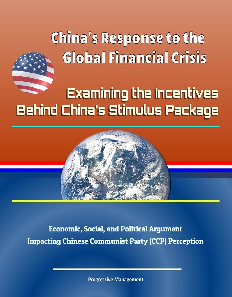 China‘s Response to the Global Financial Crisis: Examining the Incentives Behind China‘s Stimulus Package - Economic Social and Political Argument Impacting Chinese Communist Party (CCP) Perception