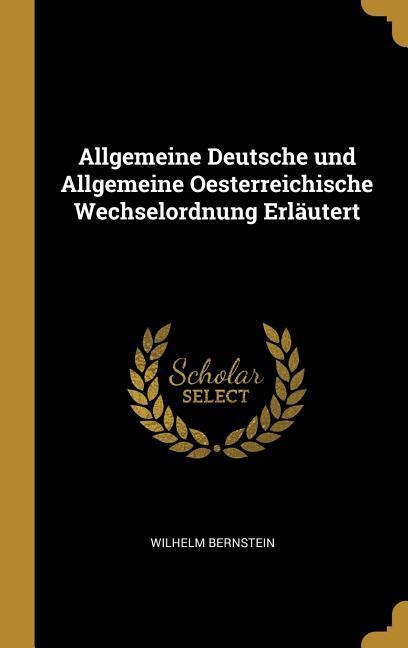 Allgemeine Deutsche und Allgemeine Oesterreichische Wechselordnung Erläutert