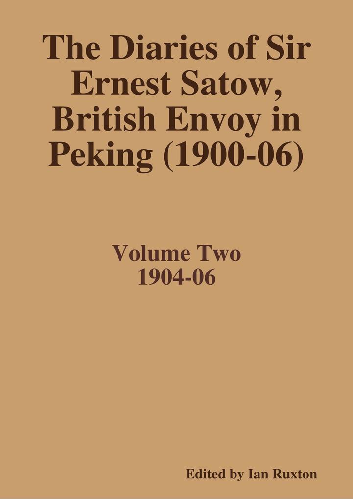 The Diaries of Sir Ernest Satow British Envoy in Peking (1900-06) - Volume Two