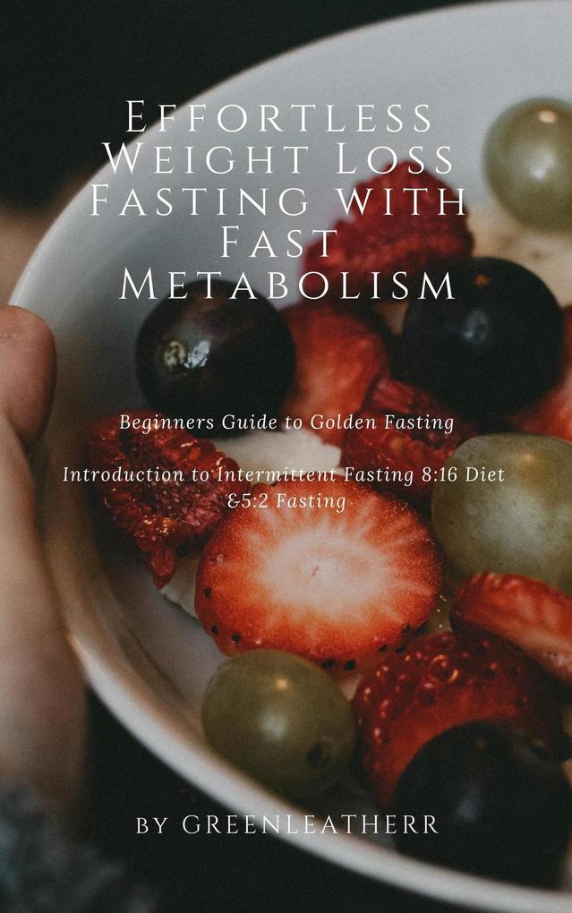 Effortless Weight Loss Fasting With Fast Metabolism Beginners Guide To Golden Fasting Introduction To Intermittent Fasting 8:16 Diet &5:2 Fasting
