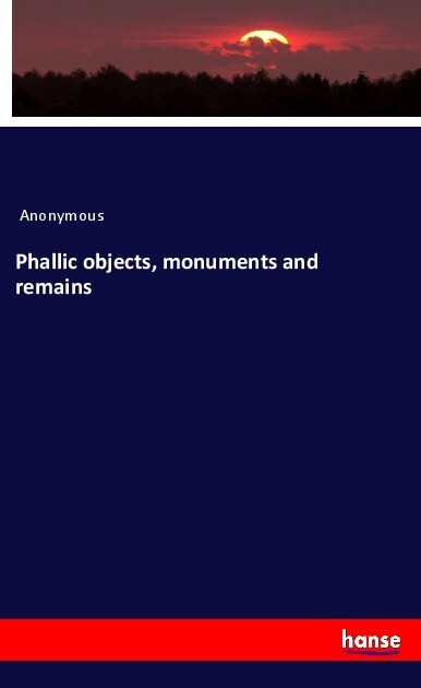 Phallic objects monuments and remains