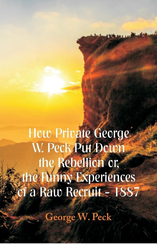 How Private George W. Peck Put Down The Rebellion or The Funny Experiences of a Raw Recruit - 1887