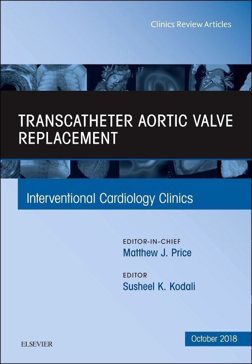 Transcatheter Aortic Valve Replacement An Issue of Interventional Cardiology Clinics