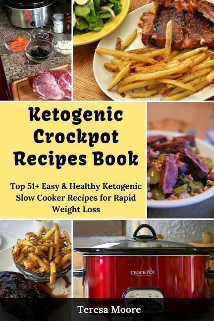 Ketogenic Crockpot Recipes Book: Top 51+ Easy & Healthy Ketogenic Slow Cooker Recipes for Rapid Weight Loss