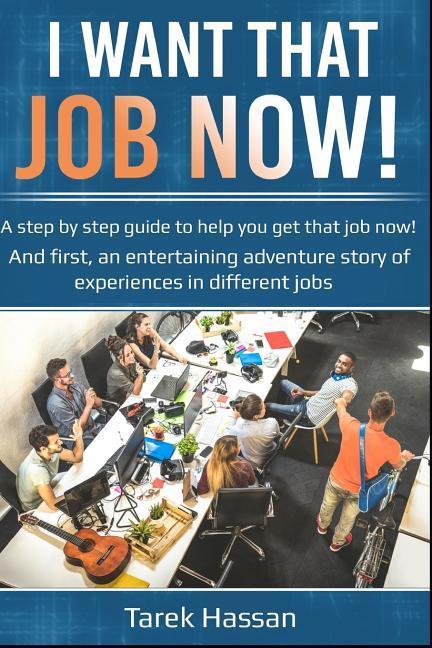 I want that job now!: A step by step guide to help you get that job now! And first an entertaining adventure story of experiences in differ