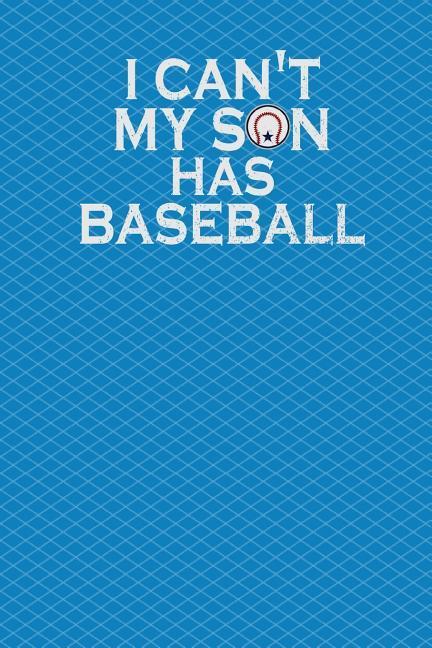 I Can‘t My Son Has Baseball: 130 Pages 6 X 9