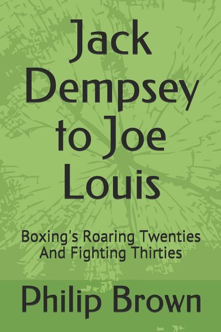 Jack Dempsey to Joe Louis: Boxing‘s Roaring Twenties and Fighting Thirties