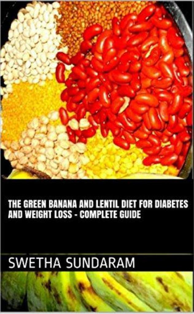 The Green Banana And Lentil Diet For Diabetes And Weight Loss -A complete Guide