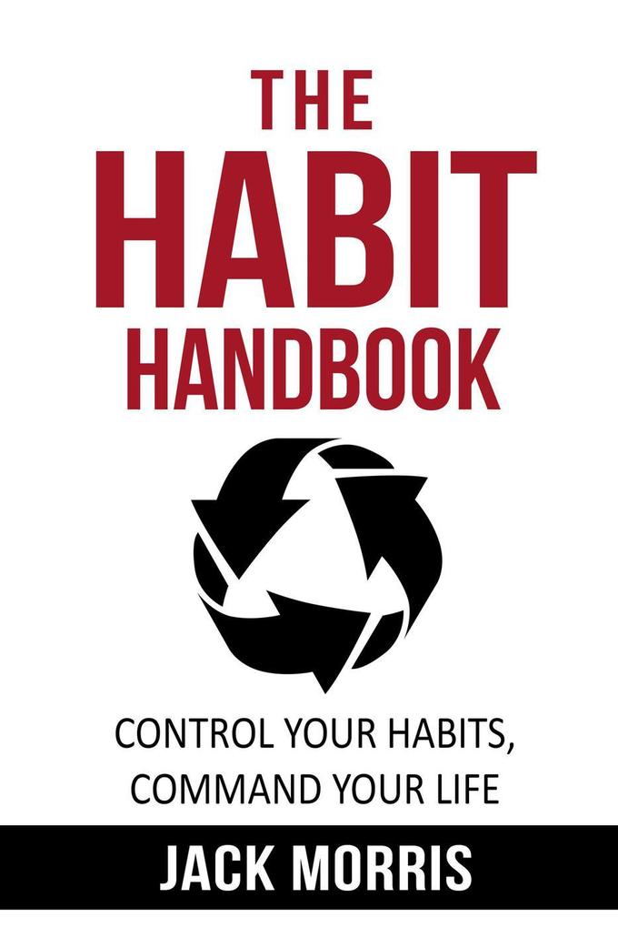 The Habit Handbook: Control Habits Command Your Life