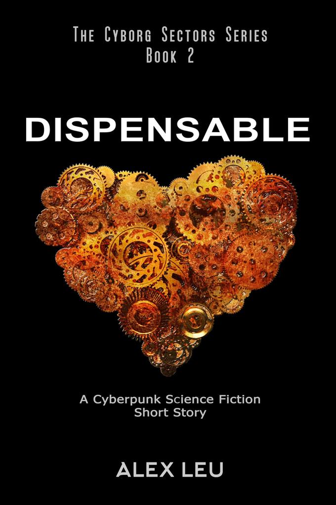 Dispensable: A Cyberpunk Science Fiction Short Story (The Cyborg Sectors Series #2)