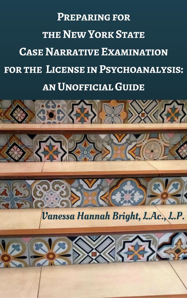 Preparing for the New York State Case Narrative Examination for the License in Psychoanalysis: An Unofficial Guide