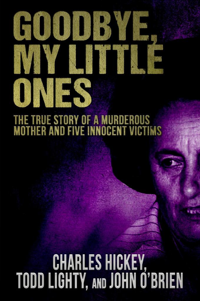 Goodbye My Little Ones: The True Story of a Murderous Mother and Five Innocent Victims