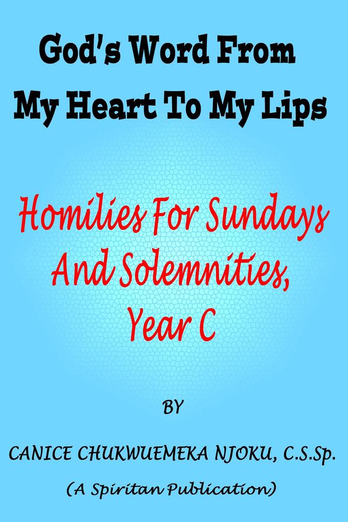 God‘s Word From My Heart To My Lips: Homilies For Sundays And Solemnities Year C